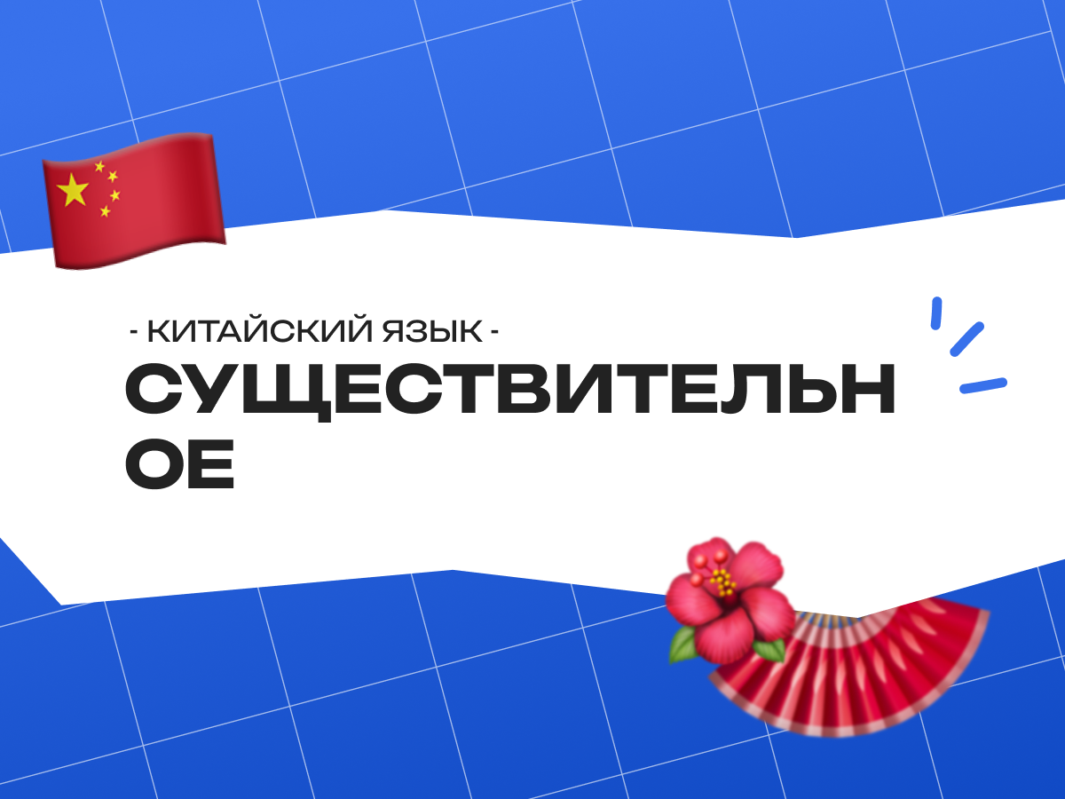 Существительное китайского языка: как устроены имена существительные и как их правильно использовать