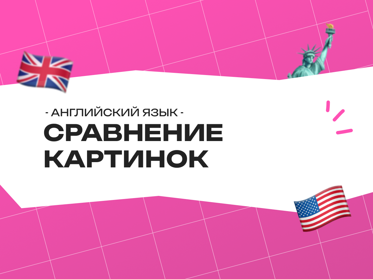 ЕГЭ английский сравнение картинок: как выполнить задание 4 устной части на максимум