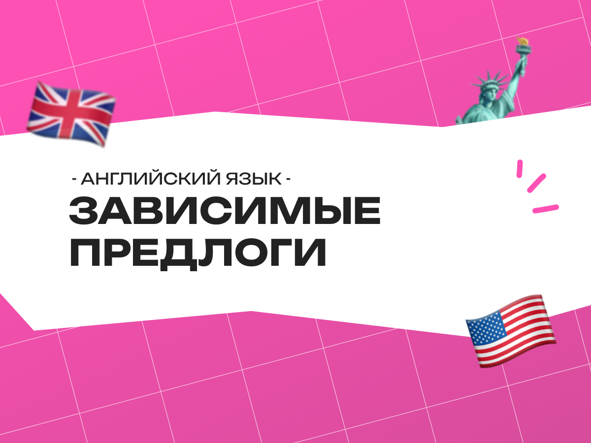 Зависимые предлоги в английском языке: как не ошибаться в выборе и использовать правильно в 2026 году