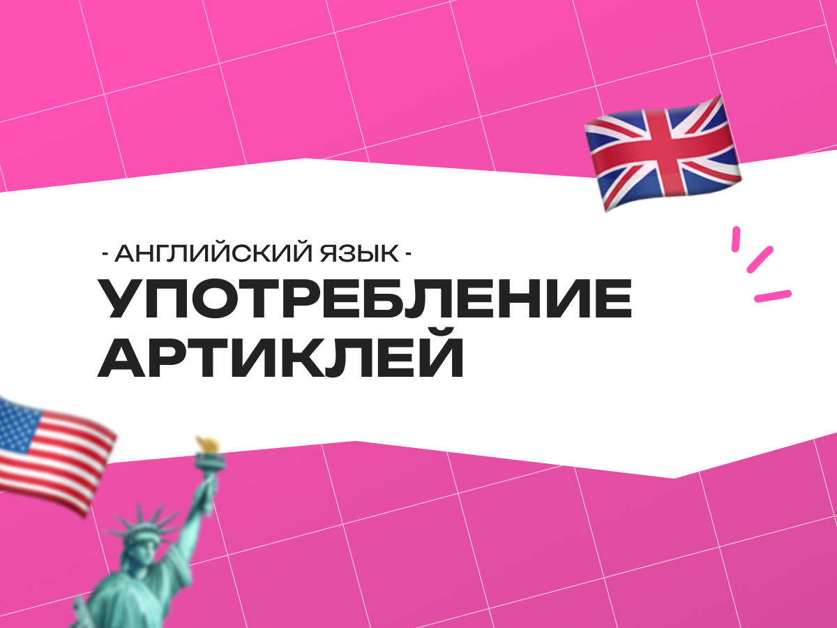 Употребление артиклей в английском языке: разбираемся без зубрёжки